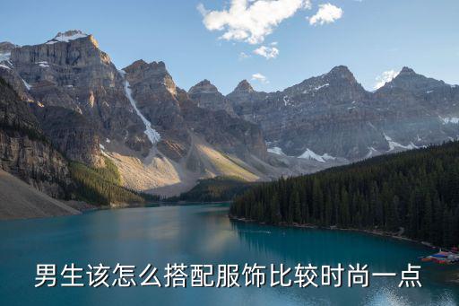 如何打造时尚男装搭配技巧