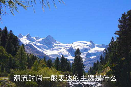潮流时尚通常探讨的主题是什么